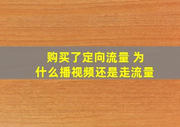 购买了定向流量 为什么播视频还是走流量